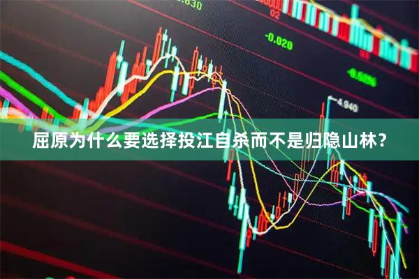 屈原为什么要选择投江自杀而不是归隐山林？