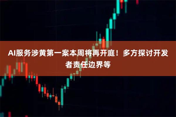 AI服务涉黄第一案本周将再开庭！多方探讨开发者责任边界等